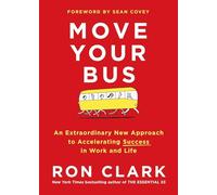 Move Your Bus: An Extraordinary New Approach to Accelerating Success in Work and Life
