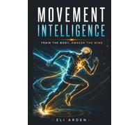 Movement Intelligence: Train the Body, Awaken the Mind