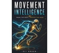 Movement Intelligence: Train the Body, Awaken the Mind