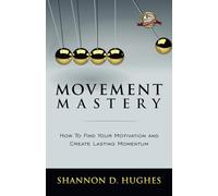 Movement Mastery: How to Find Your Motivation and Create Lasting Momentum