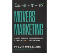 Movers Marketing: A No B.S. Guide for Moving Companies to Win on Google and Maximize ROI