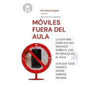 MÓVILES FUERA DEL AULA: Cómo docentes y centros escolares pueden limitar el uso de smartphones, mejorar la concentración del alumnado y recuperar la convivencia en clase