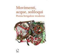 Movimenti, acque, soliloqui. Poesia bengalese moderna. Testo originale a fronte