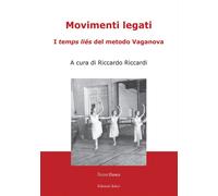 Movimenti legati. I «temps liés» del metodo Vaganova. Ediz. illustrata - R...