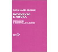 Movimento e misura. Esperienza e didattica del ritmo - Freschi Anna Maria