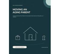 Moving an Aging Parent: A Step-by-Step Senior Move Planner for Downsizing, Packing, Paperwork, Moving Day, and Settling In