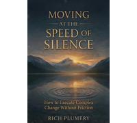 Moving at the Speed of Silience: How to Execute Complex Change Without Friction