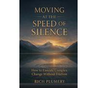Moving at the Speed of Silience: How to Execute Complex Change Without Friction