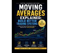Moving Averages Explained: Build Better Trading Systems: Master moving averages, build better trading systems, and learn how to use one of the most powerful tools in technical analysis with clarity
