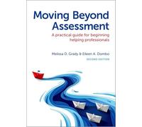 Moving Beyond Assessment: A Practical Guide For Beginning Helping Professionals, Second Edition
