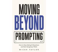 Moving Beyond Prompting: How to Stop Asking AI Questions and Start Assigning It Work