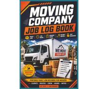 Moving Company Job Log Book: Daily Record Book for Tracking Moving Jobs, Customer Information, Work Hours, Crew Assignments, Delivery Locations, and Business Operations