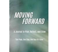 Moving Forward: A Journal to Plan, Reflect, and Grow: One Page, One Step, One Day at a Time