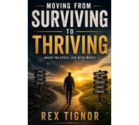 MOVING FROM SURVIVING TO THRIVING: How to Stop Just Getting Through Life and Start Making Your Life Count