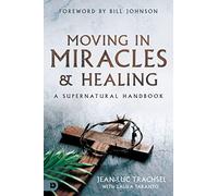 Moving in Miracles and Healing: A Supernatural Handbook