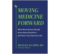 Moving Medicine Forward: What More Doctors Should Know About Nutrition and How It Can Save Your Life