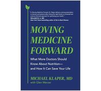 Moving Medicine Forward: What More Doctors Should Know About Nutrition and How It Can Save Your Life