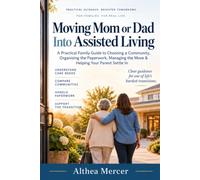 Moving Mom or Dad Into Assisted Living: A Practical Family Guide to Choosing a Community, Organizing the Paperwork, Managing the Move & Helping Your Parent Settle In