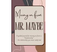Moving on from Mr. Maybe: A guided journal for moving on from a "Situationship" - the relationship you never really had.