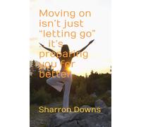 Moving on isn’t just “letting go” … it’s preparing you for better