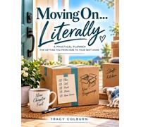 Moving On... Literally: A Practical Planner for Getting You From Here to Your Next Home