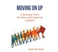 Moving On Up: 9 Success Tools for New and Aspiring Leaders