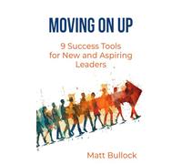Moving On Up: 9 Success Tools for New and Aspiring Leaders