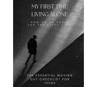Moving Out at 18: The Ultimate Guide to Living Alone for the First Time: A Step-By-Step Moving Out Checklist for Teens & Young Adults - Budgeting, ... Own (Practical Tips for First-Time Renters)