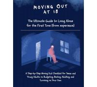 Moving Out at 18: The Ultimate Guide to Living Alone for the First Time: A Step-by-Step Moving Out Checklist for Teens and Young Adults on Budgeting, Renting, Adulting, and Surviving on Your Own