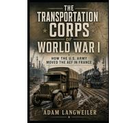 Moving Pershing’s Army: American Military Transportation in World War I: Ships, Railways, Trucks and Collectibles