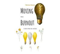 Moving Through Burnout: A Journey of Mind, Body, and Breath: The Path to Renewal Through Mindfulness and Movement - One Step at a Time.