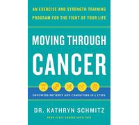 Moving Through Cancer: An Exercise and Strength-Training Program for the Fight of Your Life