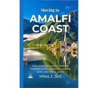 Moving To Amalfi Coast: A Relocation Guide to Naples, Pompeii, Capri, Sorrento, Hidden Gems, and Local Living
