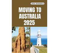 MOVING TO AUSTRALIA 2025: What to Expect, Prepare For, and Embrace When Relocating to Australia