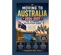 Moving to Australia 2026-2027: The Ultimate Relocation Guide - A Step-by-Step Manual for Skilled Visas, Medicare, TFN Setup, and Finding Your Home Down Under.