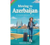 Moving to Azerbaijan: A Complete Relocation Guide
