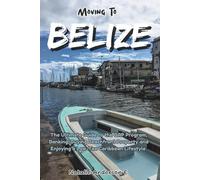 Moving to Belize: The Ultimate Guide to the QRP Program, Banking, Buying Beachfront Property and the Low-Tax Caribbean Lifestyle