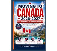 Moving to Canada 2026-2027: The Complete Survival Guide - Your Fast-Track Manual for Express Entry, Provincial Nominees, Healthcare, and Settling in the True North.