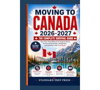 Moving to Canada 2026-2027: The Complete Survival Guide - Your Fast-Track Manual for Express Entry, Provincial Nominees, Healthcare, and Settling in the True North.