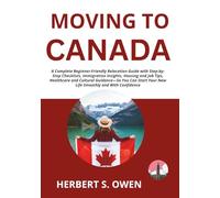 Moving to Canada: A Complete Beginner-Friendly Relocation Guide with Step-by-Step Checklists, Immigration Insights, Housing and Job Tips, Healthcare ... Your New Life Smoothly and With Confidence