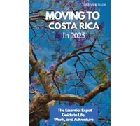 MOVING TO COSTA RICA 2025: The Essential Expat Guide to Life, Work, and Adventure
