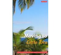 MOVING TO COSTA RICA: A Step-by-Step Resource for Expats, Digital Nomads, and Retirees