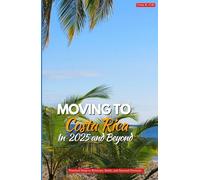 MOVING TO COSTA RICA IN 2025 AND BEYOND: Practical Steps to Relocate, Settle, and Succeed Overseas