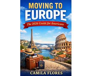 Moving to Europe: The 2026 Guide for Americans: A Practical Step-by-Step Guide to Visas, Cost of Living, Housing, Taxes, and Life in Europe