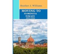 MOVING TO FLORENCE & TUSCANY 2025/2026: A Personal Guide to Living, Working, and Savoring La Dolce Vita in Italy’s Timeless Heartland