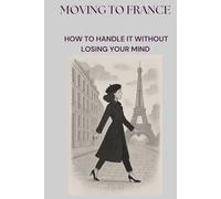 MOVING TO FRANCE - HOW TO HANDLE IT WITHOUT LOSING YOUR MIND