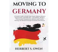 Moving to Germany: A Detailed Guide to Study Visas, Career Options, Business Opportunities, and Daily Life - For Students, Workers, Professionals, ... Life Abroad in Europe’s Economic Powerhouse