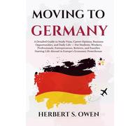 Moving to Germany: A Detailed Guide to Study Visas, Career Options, Business Opportunities, and Daily Life - For Students, Workers, Professionals, ... Life Abroad in Europe’s Economic Powerhouse