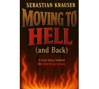 Moving To Hell (and Back): An American Dream Survival Story.