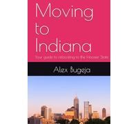 Moving to Indiana: Your guide to relocating to the Hoosier State